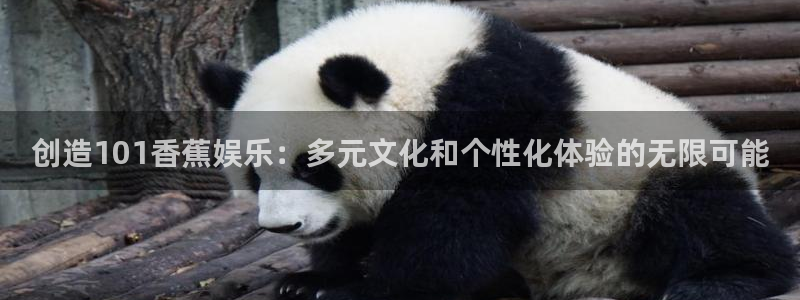 壹号大舞台官网入口：创造101香蕉娱乐：多元文化和个性化体验的无限可能