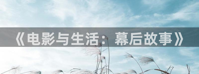 壹号app下载官方网站：《电影与生活：幕后故事》